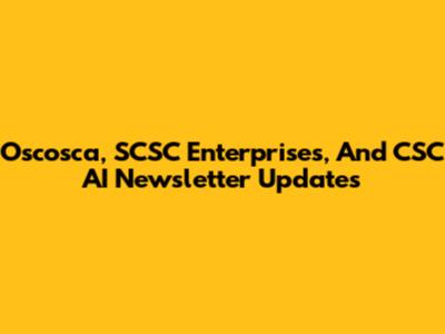 Oscosca, SCSC Enterprises, And CSC AI Newsletter Updates