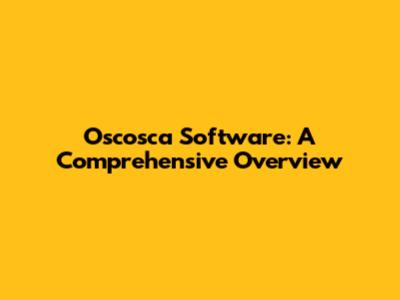 Oscosca Software: A Comprehensive Overview