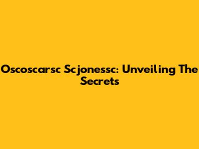 Oscoscarsc Scjonessc: Unveiling The Secrets