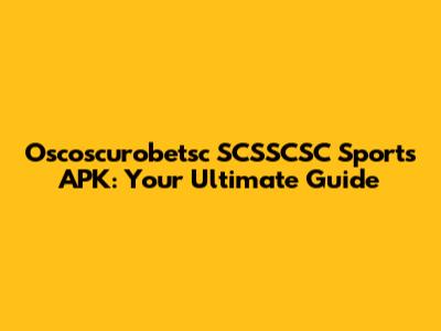 Oscoscurobetsc SCSSCSC Sports APK: Your Ultimate Guide