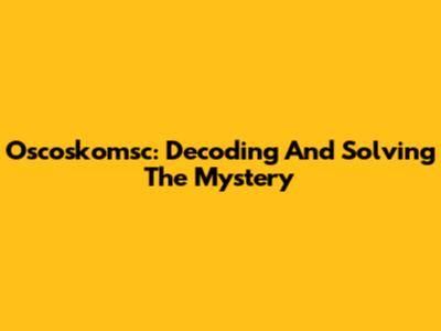 Oscoskomsc: Decoding And Solving The Mystery