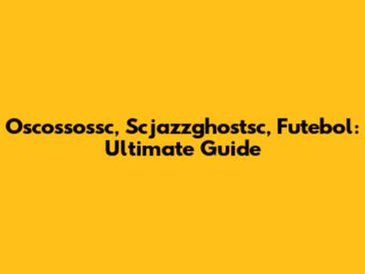 Oscossossc, Scjazzghostsc, Futebol: Ultimate Guide