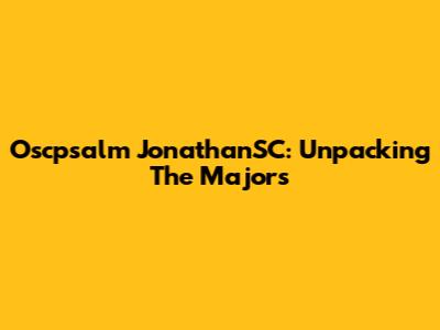 Oscpsalm JonathanSC: Unpacking The Majors