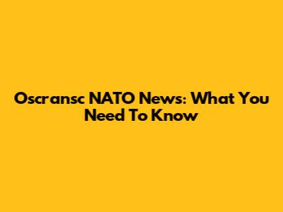 Oscransc NATO News: What You Need To Know