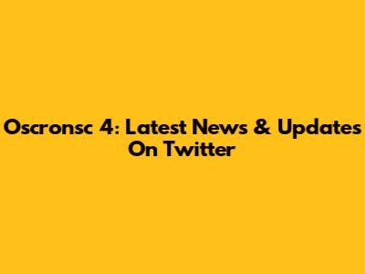 Oscronsc 4: Latest News & Updates On Twitter