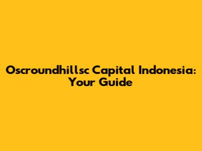 Oscroundhillsc Capital Indonesia: Your Guide