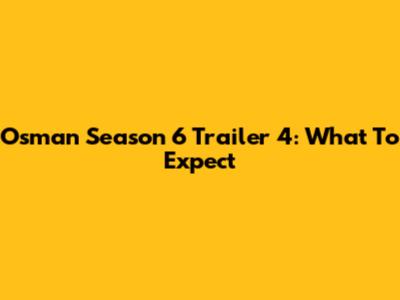 Osman Season 6 Trailer 4: What To Expect