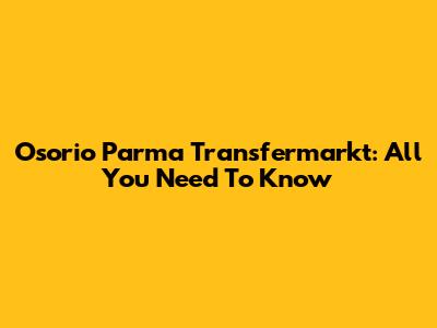 Osorio Parma Transfermarkt: All You Need To Know