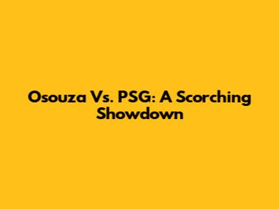 Osouza Vs. PSG: A Scorching Showdown