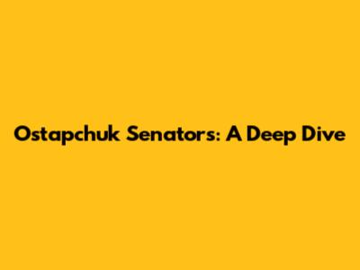 Ostapchuk Senators: A Deep Dive