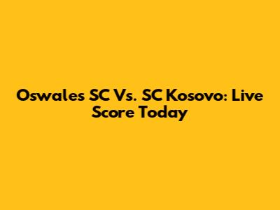 Oswales SC Vs. SC Kosovo: Live Score Today