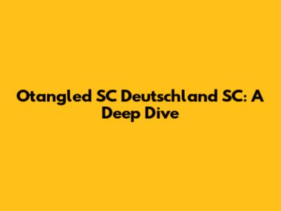 Otangled SC Deutschland SC: A Deep Dive