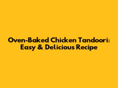 Oven-Baked Chicken Tandoori: Easy & Delicious Recipe