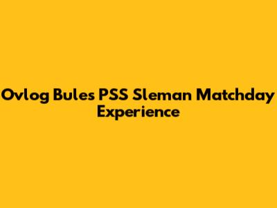 Ovlog Bule's PSS Sleman Matchday Experience