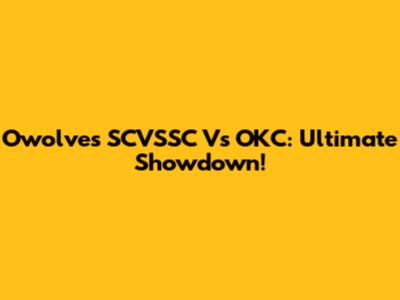 Owolves SCVSSC Vs OKC: Ultimate Showdown!