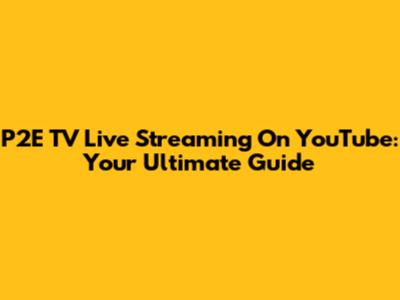 P2E TV Live Streaming On YouTube: Your Ultimate Guide