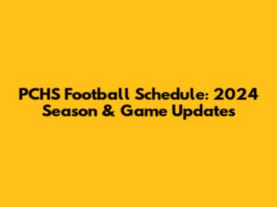 PCHS Football Schedule: 2024 Season & Game Updates