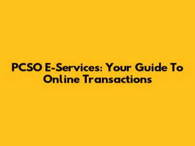 PCSO E-Services: Your Guide To Online Transactions