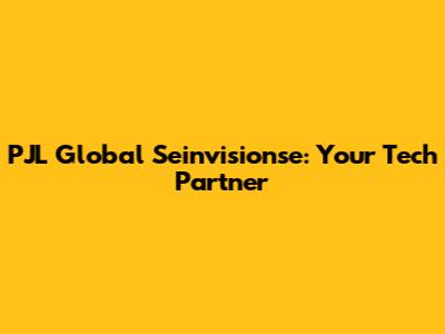 PJL Global Seinvisionse: Your Tech Partner