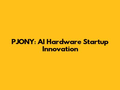 PJONY: AI Hardware Startup Innovation