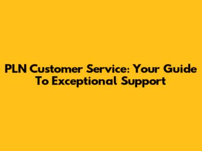 PLN Customer Service: Your Guide To Exceptional Support