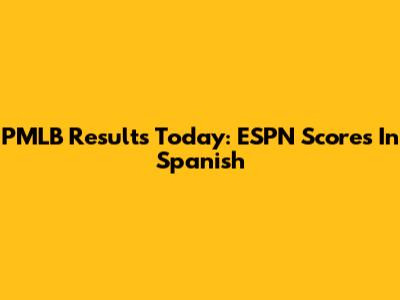 PMLB Results Today: ESPN Scores In Spanish