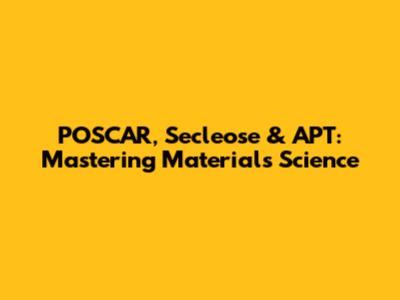 POSCAR, Secleose & APT: Mastering Materials Science