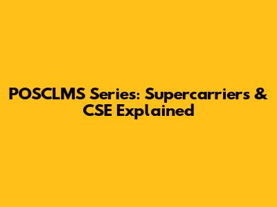 POSCLMS Series: Supercarriers & CSE Explained
