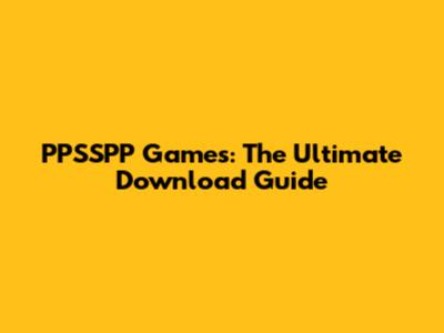 PPSSPP Games: The Ultimate Download Guide