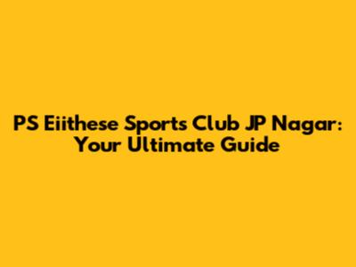 PS Eiithese Sports Club JP Nagar: Your Ultimate Guide