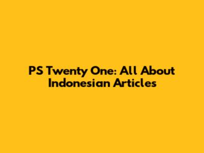 PS Twenty One: All About Indonesian Articles