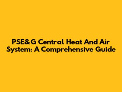 PSE&G Central Heat And Air System: A Comprehensive Guide