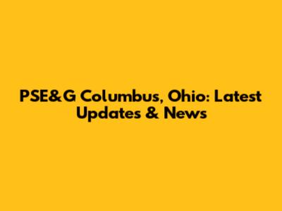 PSE&G Columbus, Ohio: Latest Updates & News