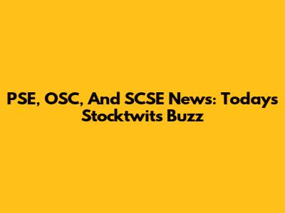 PSE, OSC, And SCSE News: Today's Stocktwits Buzz