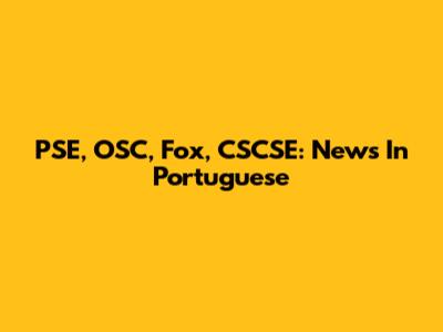 PSE, OSC, Fox, CSCSE: News In Portuguese