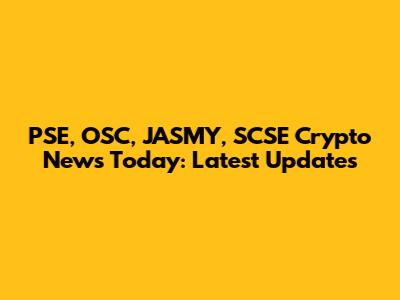 PSE, OSC, JASMY, SCSE Crypto News Today: Latest Updates