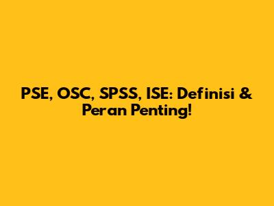 PSE, OSC, SPSS, ISE: Definisi & Peran Penting!