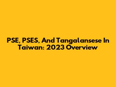 PSE, PSES, And Tangalansese In Taiwan: 2023 Overview