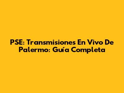 PSE: Transmisiones En Vivo De Palermo: Guía Completa