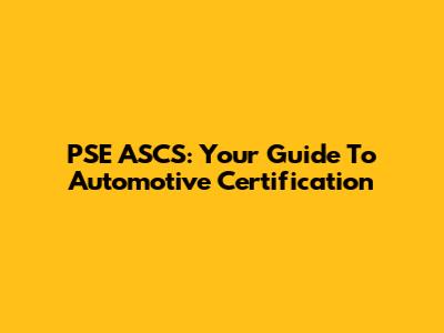 PSE ASCS: Your Guide To Automotive Certification