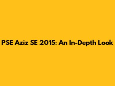 PSE Aziz SE 2015: An In-Depth Look