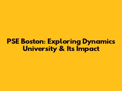 PSE Boston: Exploring Dynamics University & Its Impact