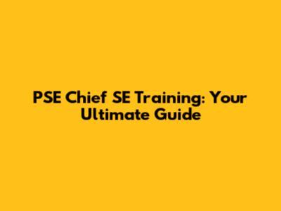 PSE Chief SE Training: Your Ultimate Guide