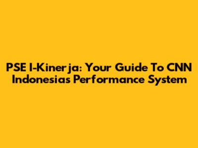 PSE I-Kinerja: Your Guide To CNN Indonesia's Performance System