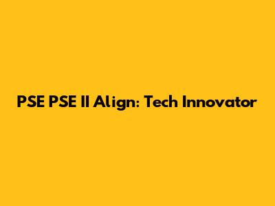 PSE PSE II Align: Tech Innovator
