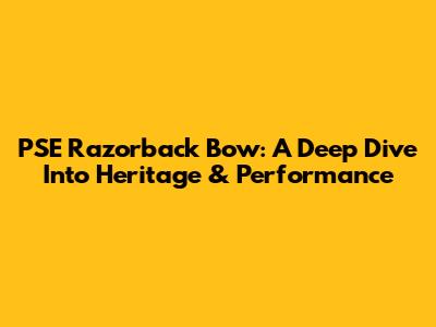 PSE Razorback Bow: A Deep Dive Into Heritage & Performance