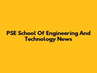 PSE School Of Engineering And Technology News