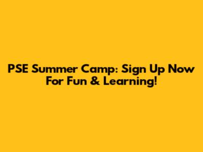 PSE Summer Camp: Sign Up Now For Fun & Learning!