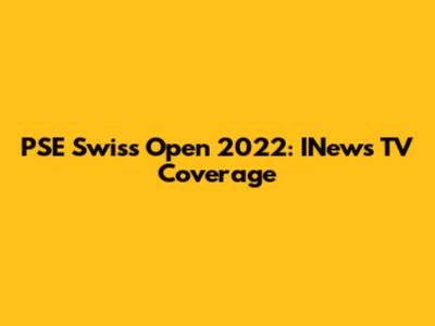 PSE Swiss Open 2022: INews TV Coverage