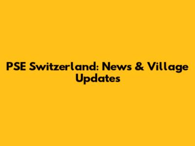 PSE Switzerland: News & Village Updates